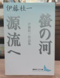 螢の河 : 伊藤桂一作品集 源流へ : 伊藤桂一作品集 (講談社文芸文庫)