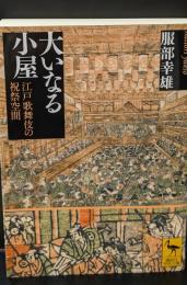 大いなる小屋 : 江戸歌舞伎の祝祭空間（講談社学術文庫2111）