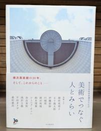 美術でつなぐ人とみらい : 横浜美術館開館30周年記念