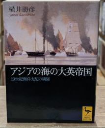 アジアの海の大英帝国 : 19世紀海洋支配の構図（講談社学術文庫1641）