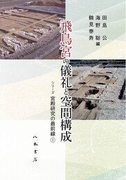 飛鳥宮の儀礼と空間構成〔シリーズ 宮殿研究の最前線1〕