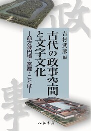 古代の政事空間と文字文化■前方後円墳・宮都・ことば■