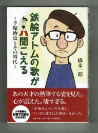 鉄腕アトムの歌が聞こえる～手塚治虫とその時代～　橋本一郎　少年画報社　