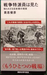 戦争特派員は見た : 知られざる日本軍の現実