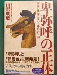 卑弥呼の正体 : 虚構の楼閣に立つ「邪馬台」国
