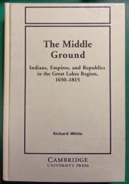 The Middle Ground : Indians, Empires, and Republics in the Great Lakes Region, 1650–1815