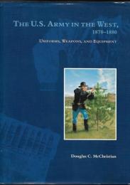 The U.S. Army in the West 1870-1880 : Uniforms,Weapons,and Equipment