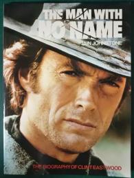 THE MAN WITH NO NAME : The Biography of Clint Eastwood