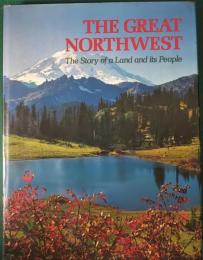 THE GREAT NORTHWEST : The Story of a Land and its People