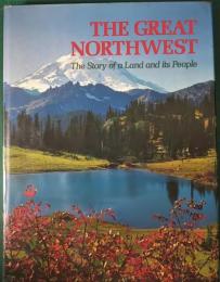 THE GREAT NORTHWEST : The Story of a Land and its People