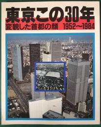 東京この30年 : 変貌した首都の顔 1952～1984