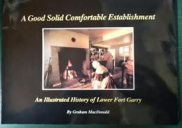 A Good Solid Comfortable Establishment : An Illustrated History of Lower Fort Garry