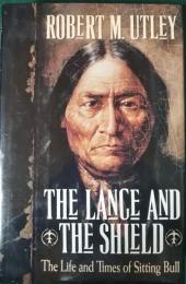 The Lance and the Shield : The Life and Times of Sitting Bull
