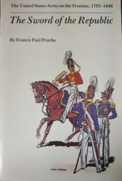 The Sword of the Republic : the United States Army on the Frontier, 1783-1846