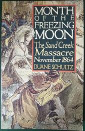 Month of the Freezing Moon : The Sand Creek Massacre November 1864