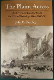 The Plains Across: The Overland Emigrants and the Trans-Mississippi West, 1840-60