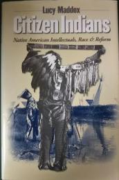 Citizen Indians : Native American Intellectuals, Race, and Reform