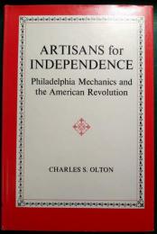 Artisans for Independence : Philadelphia Mechanics and the American Revolution