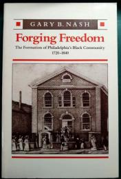 Forging Freedom : The Formation of Philadelphia's Black Community, 1720-1840