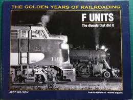 F Units : The Diesels That Did It : Golden Years of Railroading