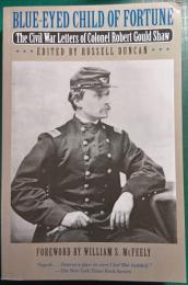 Blue-Eyed Child of Fortune : The Civil War Letters of Colonel Robert Gould Shaw