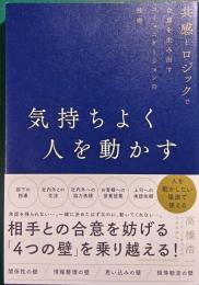 気持ちよく人を動かす : 共感とロジックで合意を生みだすコミュニケーションの技術