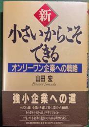 新・小さいからこそできる : オンリーワン企業への戦略
