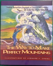 The Way to Make Perfect Mountains : Native American Legends of Sacred Mountains