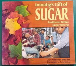 Ininatig's Gift of Sugar : Traditional Native Sugarmaking