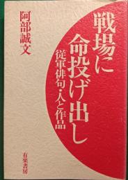 戦場に命投げ出し : 従軍俳句・人と作品