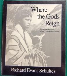 Where the Gods Reign : Plants and Peoples of the Colombian Amazon