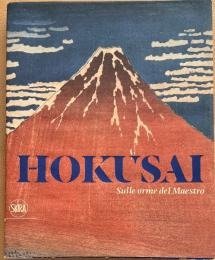 Hokusai. Sulle orme del maestro　北斎 巨匠の足跡を辿って