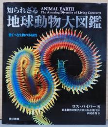 知られざる地球動物大図鑑　驚くべき生物の多様性 Animal Earth The Amazing Diversity of Living Creatures
