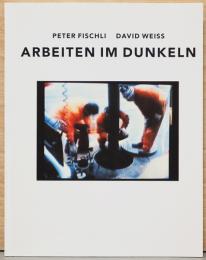 (独文)ペーター・フィッシュリ＆ダヴィッド・ヴァイス作品集　闇の中の作業【Peter Fischli and  David Weiss : Arbeiten im Dunkeln.】