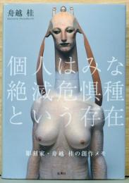 個人はみな絶滅危惧種という存在　彫刻家・舟越桂の創作メモ