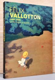 ヴァロットン　冷たい炎の画家 Felix Vallotton 1865-1925 Le Feu Sous La Glace