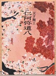 天才陶工　仁阿弥道八 Ninnami Dohachi : An Observant and Brilliant Potter