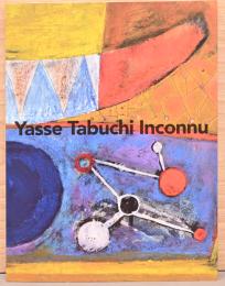 田淵安一　知られざる世界　Yasse Tabuchi: Inconnu