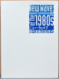 ニュー・ウェイブ　現代美術の80年代　New Wave: Japanese Contemporary Art of the 1980s