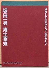 坂田一男　捲土重来　格納された世界のすべて、風景のすべて