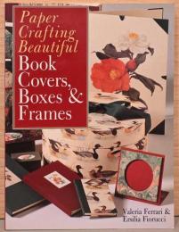 (英文)ペーパークラフトでつくる美しい箱・ブックカバー・フレーム【Paper Crafting Beautiful Book Covers,  Boxes & Frames】