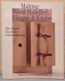 (英文)木製ドアハンドル、ヒンジ、ノブ　完璧な木材加工と仕上げ【Making Wood Handles, Hinges & Knobs: The Perfect Touch for Cabinetmaking 】