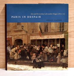 （英文）絶望のパリ　包囲下の芸術と日常生活【Paris in Despair: Art and Eeryday Life under Siege(1870-71)】