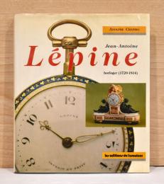 （仏文）レピンの時計【Jean-Antoine Lepine horloger(1720-1814): Histoire du developpement de l'horlogerie en France, de 1760 a l'Emprire】