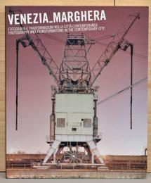 （伊文）ヴェネツィア_マルゲーラ　現代の都市における写真と変容【Venezia_Marghera : Fotografia E Trasformazioni Nella Citta Contemporanea / Photography and Transformations in the Contemporary City】