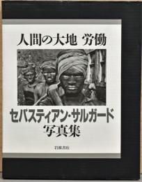 セバスティアン・サルガード写真集　人間の大地　労働