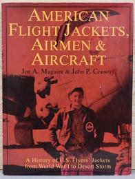 (英文)アメリカン・フライト・ジャケット　第1次大戦から砂漠の嵐作戦まで【American Flighet Jackets, Airmen & Aircraft, A History of U.S. Flyers' Jackets From World War I to Desert Storm】
