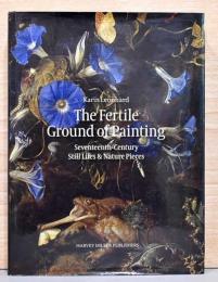 （英文）17世紀の自然と静物画【The Fertile Ground of Painting / Seventeenth - Century Still Lifes & Nature Pieces】