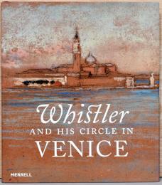 (英文)ヴェネツィア滞在時代のホイッスラーと周辺画家達【Whistler And His Circle in Venice】