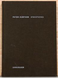 (英文)ピーター・ズントー　雰囲気　建築の環境を周囲の物体【Peter Zumthor : Atmospheres,  Architectural Environments, Surrounding Objects】